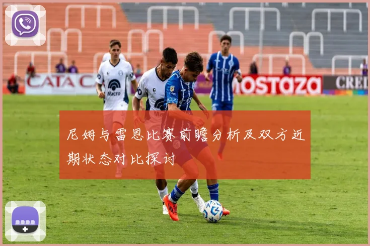 尼姆与雷恩比赛前瞻分析及双方近期状态对比探讨
