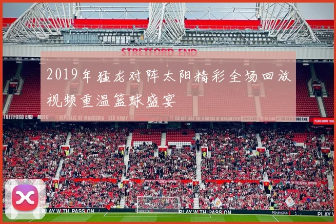 2019年猛龙对阵太阳精彩全场回放视频重温篮球盛宴