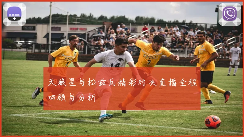 天狼星与松兹瓦精彩对决直播全程回顾与分析