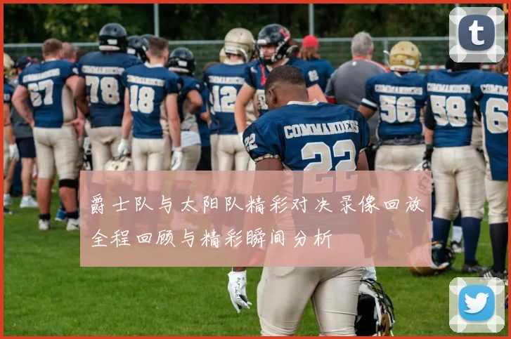 爵士队与太阳队精彩对决录像回放全程回顾与精彩瞬间分析