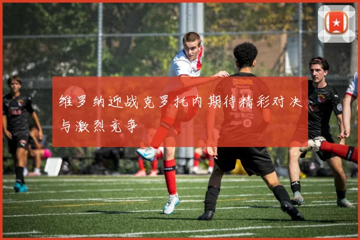 维罗纳迎战克罗托内期待精彩对决与激烈竞争